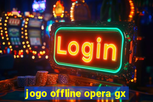 jogo offline opera gx